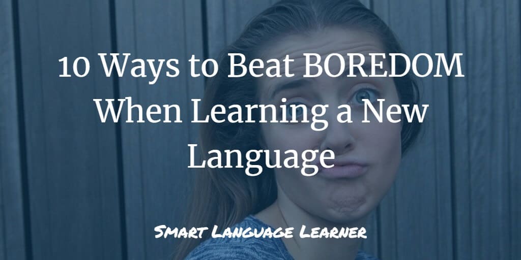 10 Ways To Beat Boredom When Learning A New Language Smart Language 10 Ways To Beat Boredom When Learning A New Language Smart Language